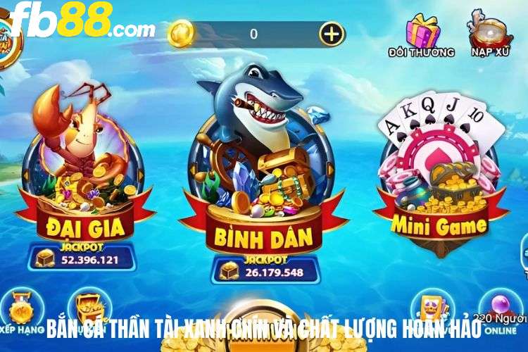 Bắn cá Thần Tài được đánh giá cao bởi độ xanh chín và chất lượng hoàn hảo