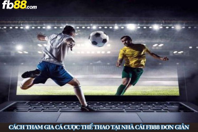 Cách tham gia cá cược thể thao tại nhà cái FB88 đơn giản