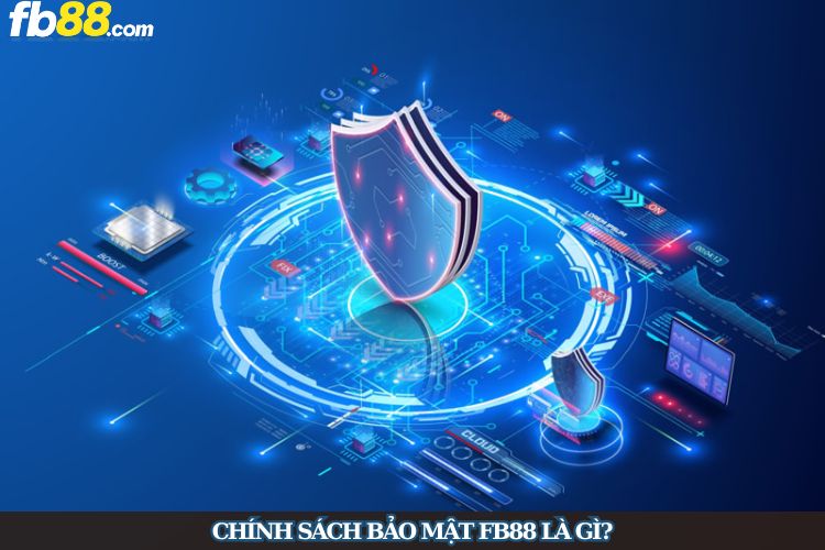Chính sách bảo mật FB88 là gì?