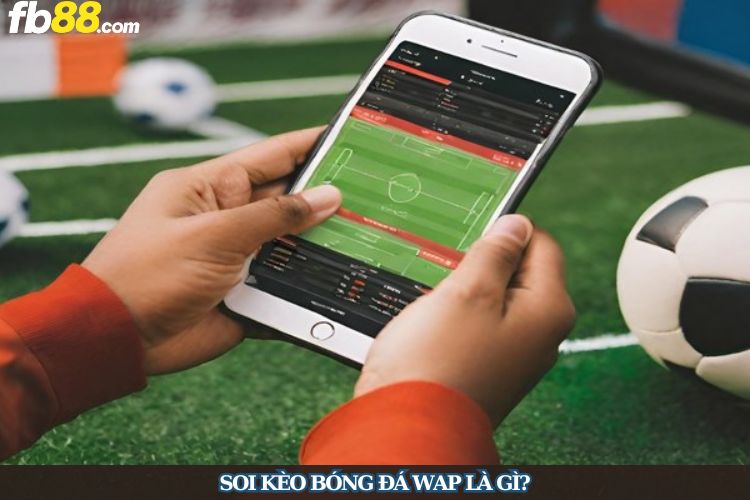Soi kèo bóng đá wap là gì?