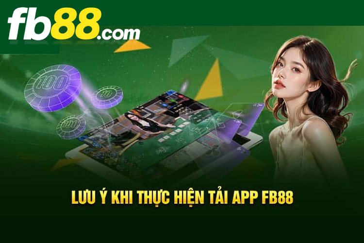 Lưu ý quan trọng cược thủ cần biết khi tải app FB88